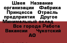 Швея › Название организации ­ Фабрика Принцесса › Отрасль предприятия ­ Другое › Минимальный оклад ­ 20 000 - Все города Работа » Вакансии   . Чукотский АО